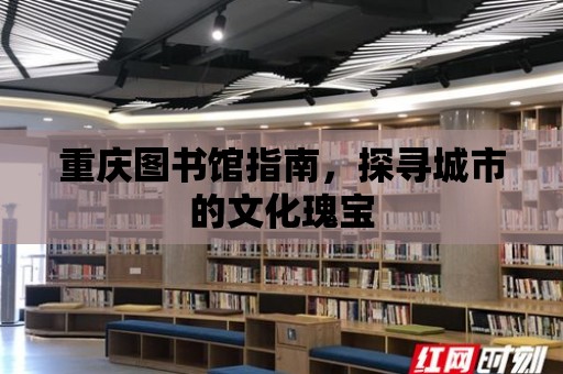 重慶圖書館指南，探尋城市的文化瑰寶