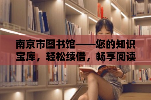 南京市圖書館——您的知識寶庫，輕松續借，暢享閱讀時光