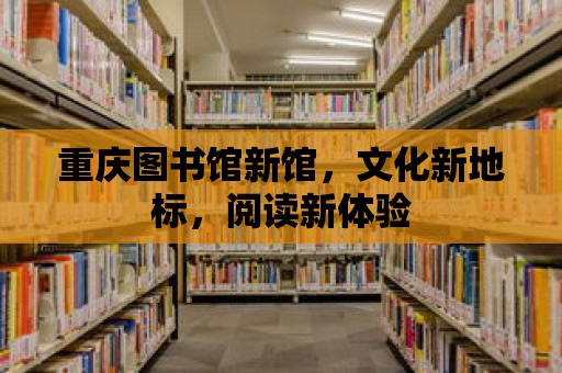 重慶圖書館新館，文化新地標，閱讀新體驗