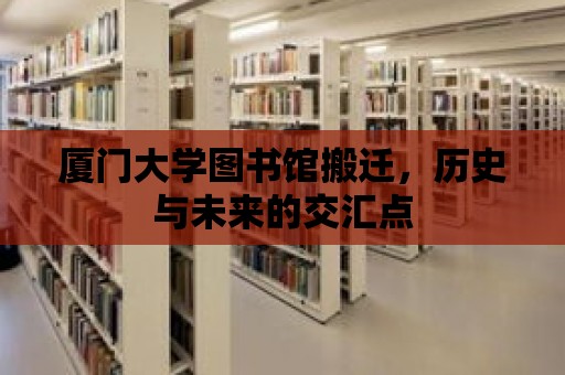 廈門大學圖書館搬遷，歷史與未來的交匯點