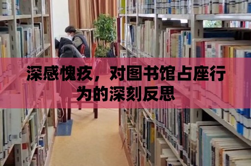 深感愧疚，對(duì)圖書館占座行為的深刻反思