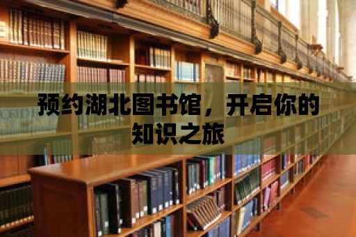 預約湖北圖書館，開啟你的知識之旅