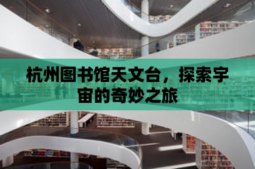 杭州圖書館天文臺，探索宇宙的奇妙之旅