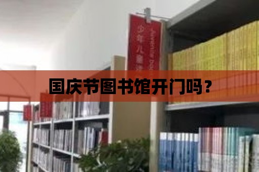 國慶節(jié)圖書館開門嗎？