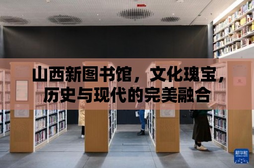 山西新圖書館，文化瑰寶，歷史與現(xiàn)代的完美融合