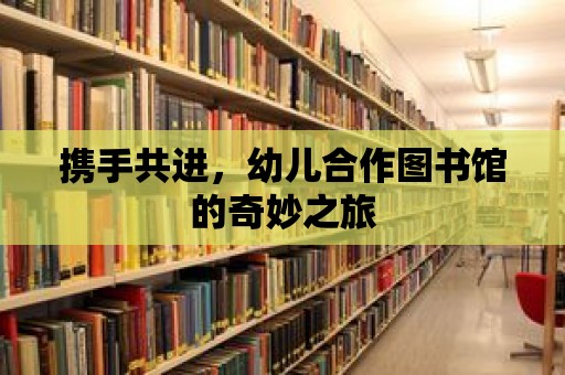 攜手共進，幼兒合作圖書館的奇妙之旅