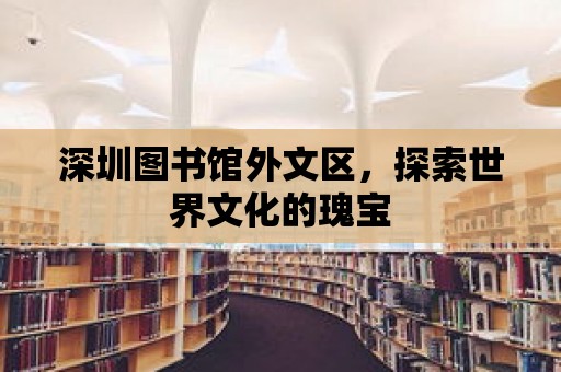 深圳圖書館外文區，探索世界文化的瑰寶