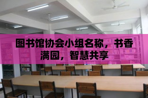 圖書館協會小組名稱，書香滿園，智慧共享