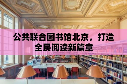 公共聯合圖書館北京，打造全民閱讀新篇章