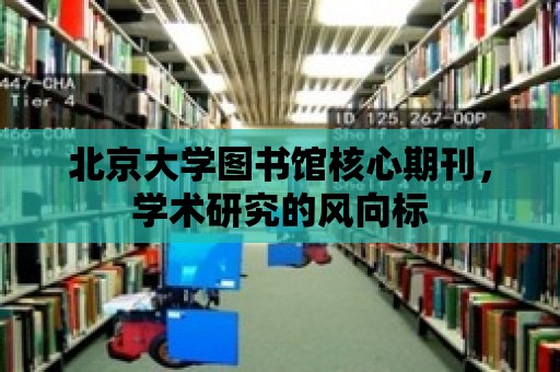 北京大學圖書館核心期刊，學術研究的風向標