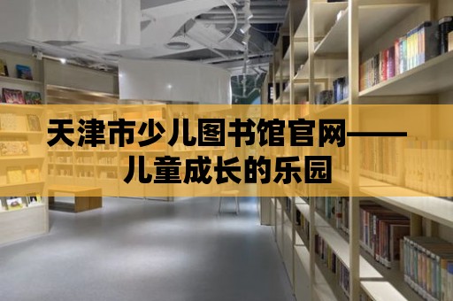 天津市少兒圖書館官網(wǎng)——兒童成長的樂園