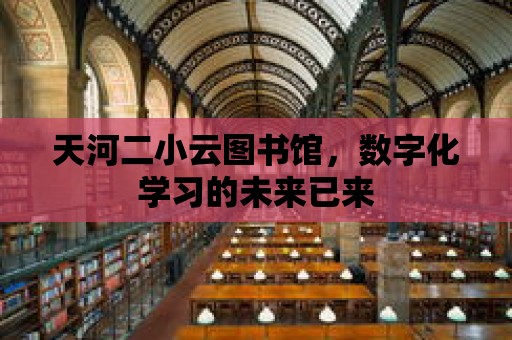 天河二小云圖書館，數字化學習的未來已來