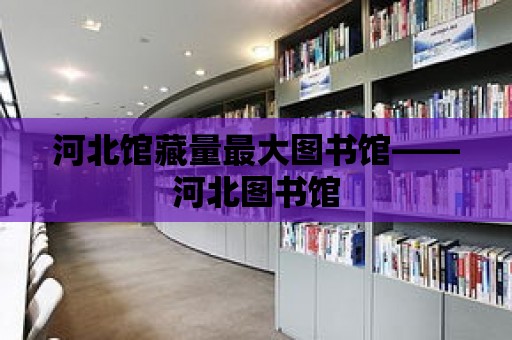 河北館藏量最大圖書館——河北圖書館