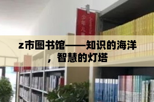 z市圖書館——知識的海洋，智慧的燈塔