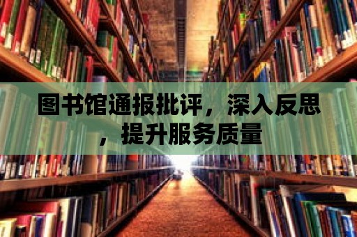 圖書館通報批評，深入反思，提升服務質(zhì)量