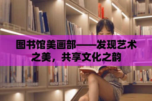 圖書館美畫部——發現藝術之美，共享文化之韻