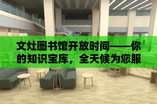 文灶圖書館開放時間——你的知識寶庫，全天候為您服務！