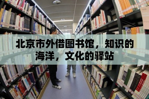 北京市外借圖書館，知識的海洋，文化的驛站