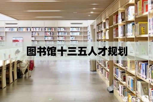 圖書館十三五人才規(guī)劃