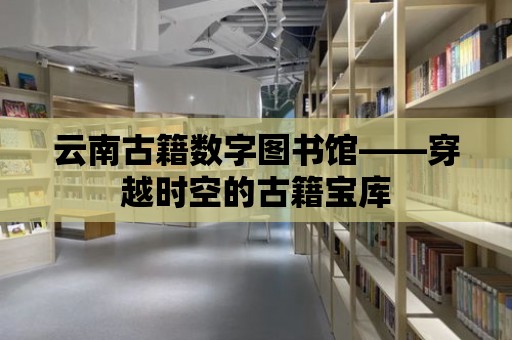 云南古籍數字圖書館——穿越時空的古籍寶庫