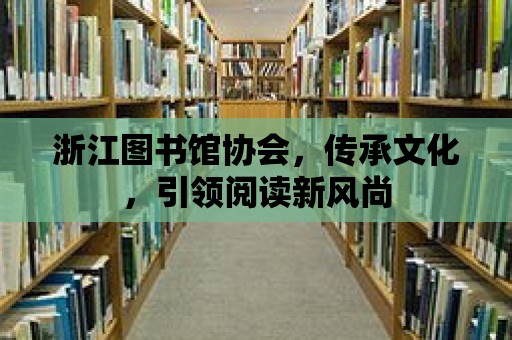 浙江圖書館協會，傳承文化，引領閱讀新風尚