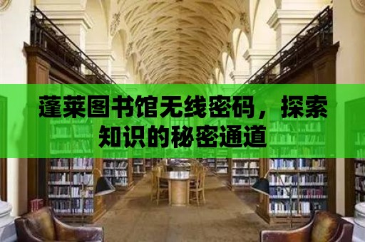 蓬萊圖書館無線密碼，探索知識的秘密通道