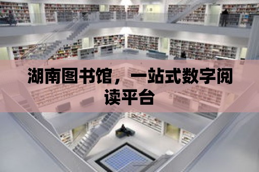 湖南圖書館，一站式數字閱讀平臺