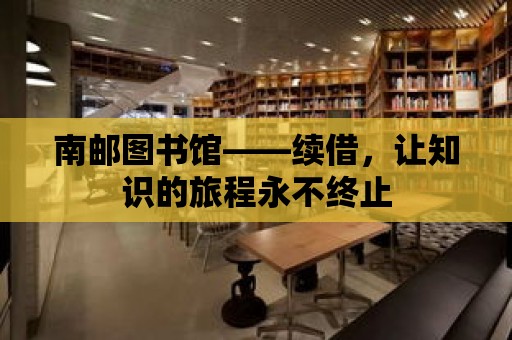 南郵圖書館——續(xù)借，讓知識的旅程永不終止