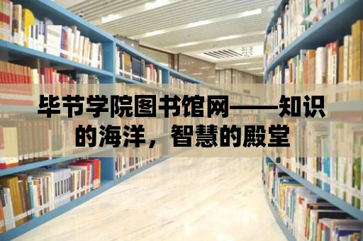 畢節學院圖書館網——知識的海洋，智慧的殿堂