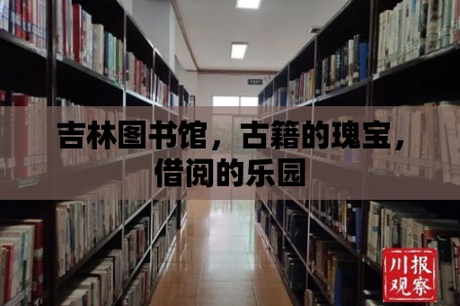 吉林圖書館，古籍的瑰寶，借閱的樂園