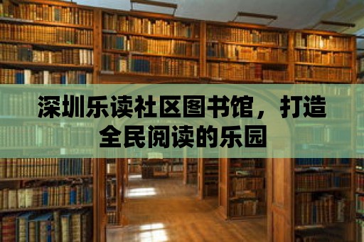 深圳樂(lè)讀社區(qū)圖書館，打造全民閱讀的樂(lè)園