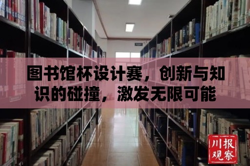 圖書館杯設計賽，創新與知識的碰撞，激發無限可能