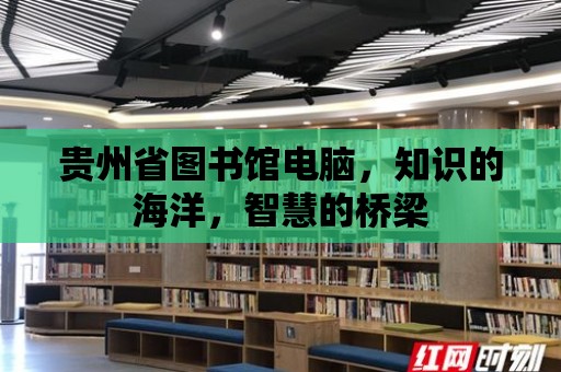 貴州省圖書館電腦，知識的海洋，智慧的橋梁