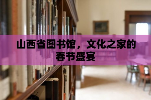 山西省圖書館，文化之家的春節(jié)盛宴