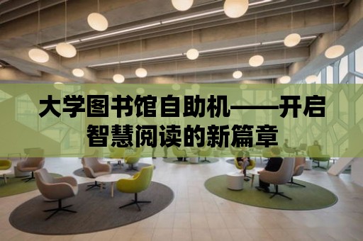 大學圖書館自助機——開啟智慧閱讀的新篇章