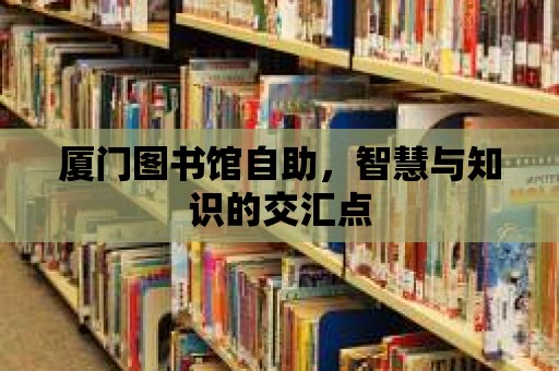 廈門圖書館自助，智慧與知識的交匯點