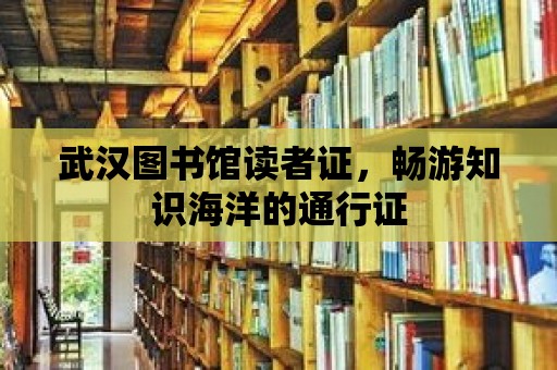 武漢圖書館讀者證，暢游知識海洋的通行證