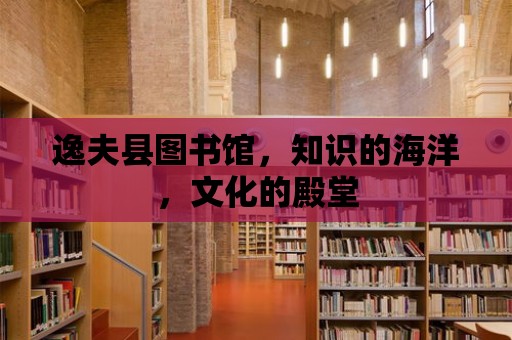 逸夫縣圖書館，知識的海洋，文化的殿堂