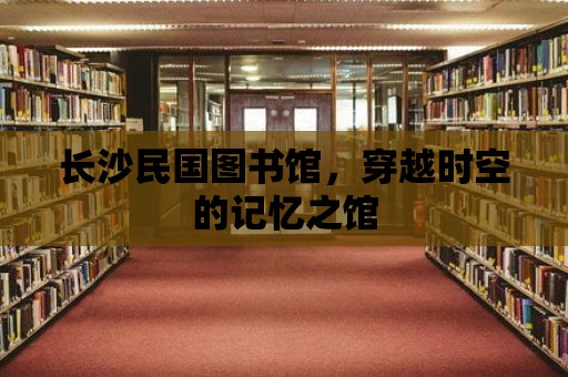 長沙民國圖書館，穿越時空的記憶之館