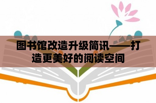 圖書館改造升級簡訊——打造更美好的閱讀空間