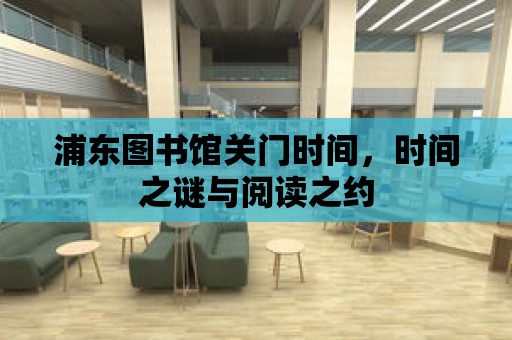 浦東圖書館關門時間，時間之謎與閱讀之約