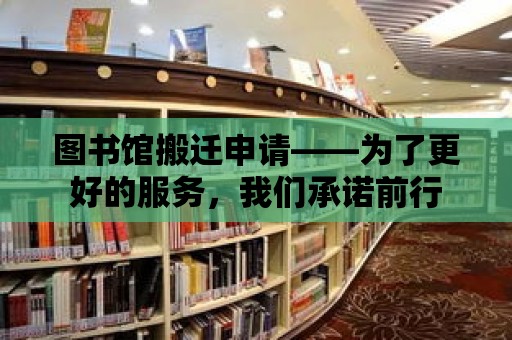 圖書館搬遷申請——為了更好的服務(wù)，我們承諾前行