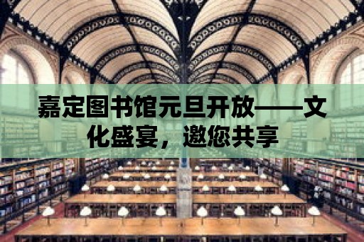 嘉定圖書館元旦開放——文化盛宴，邀您共享