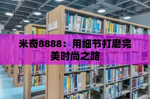 米奇8888：用細節打磨完美時尚之路