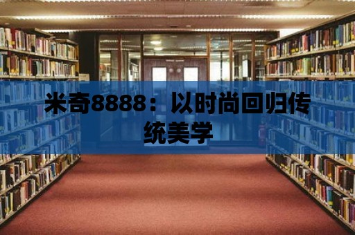 米奇8888：以時尚回歸傳統美學