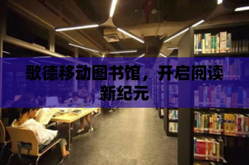 歌德移動圖書館，開啟閱讀新紀(jì)元