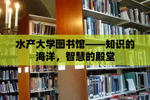 水產大學圖書館——知識的海洋，智慧的殿堂