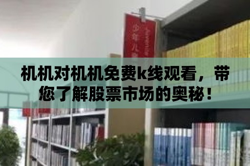 機機對機機免費k線觀看，帶您了解股票市場的奧秘！