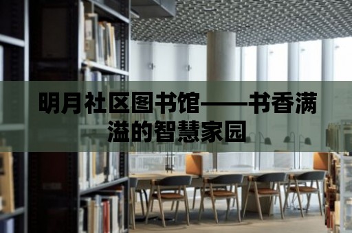 明月社區(qū)圖書館——書香滿溢的智慧家園