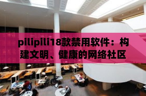 pilipili18款禁用軟件：構建文明、健康的網絡社區